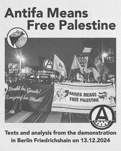 Out now: ANTIFA MEANS FREE PALESTINE zine, with texts and photos of the demo on 13.12.2024 in Berlin Friedrichshain