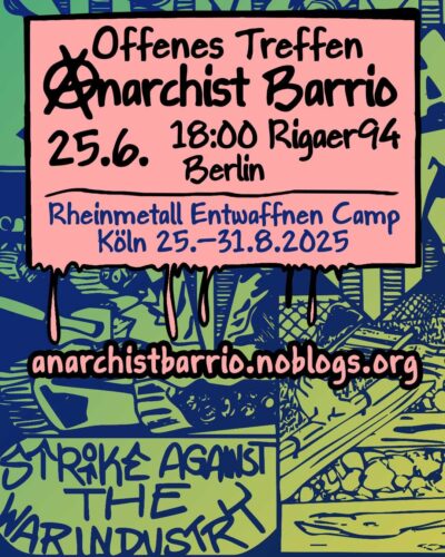 [2025/06/25] OFFENES TREFFEN „ANARCHIST BARRIO" für anarchistische/autonome Beteiligung im Rheinmetall entwaffnen Camp in Köln (25.—31.08.2025)